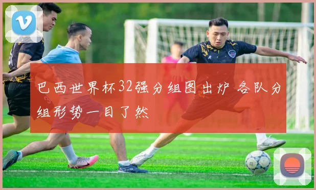 巴西世界杯32强分组图出炉 各队分组形势一目了然